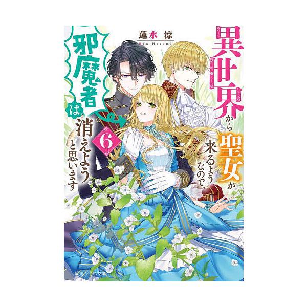 異世界から聖女が来るようなので、邪魔者は消えようと思います 6/蓮水涼
