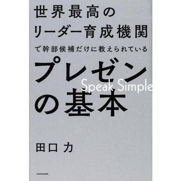 世界最高のリーダー育成機関で幹部候補だけに教えられているプレゼンの基本 Speak Simple/田口力
