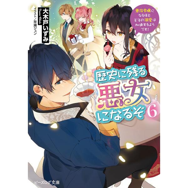 歴史に残る悪女になるぞ 悪役令嬢になるほど王子の溺愛は加速するようです! 6/大木戸いずみ