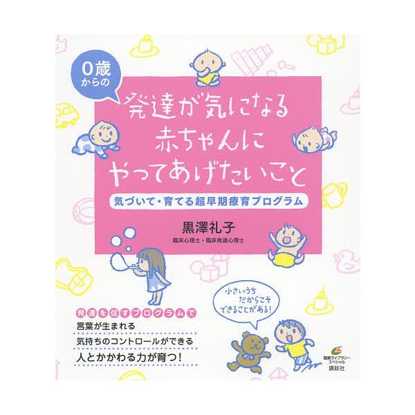 発達が気になる赤ちゃんにやってあげたいこと 気づいて・育てる超早期療育プログラム 0歳からの/黒澤礼子
