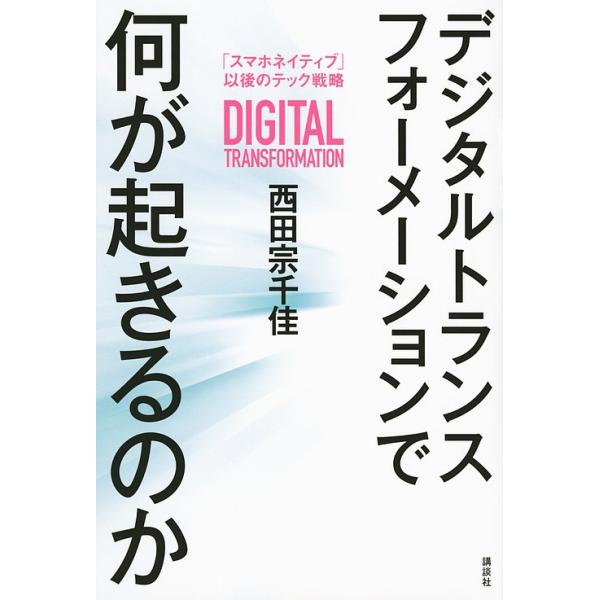デジタルトランスフォーメーションで何が起きるのか 「スマホネイティブ」以後のテック戦略/西田宗千佳