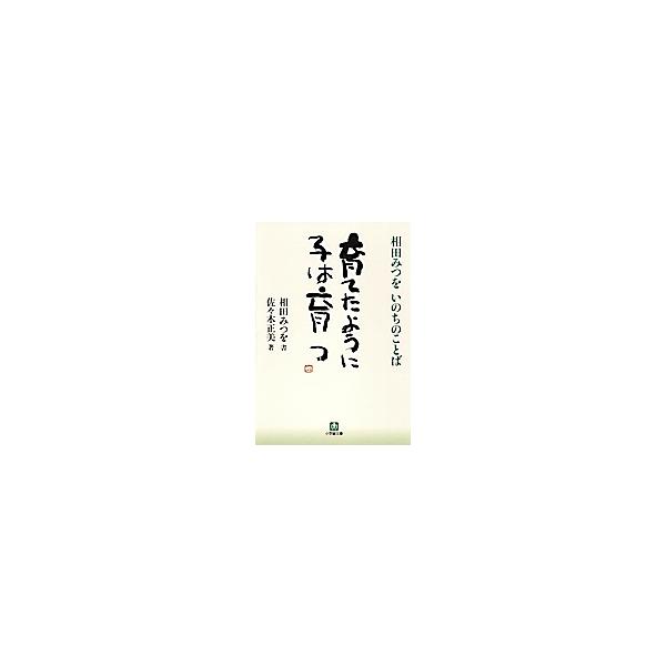 育てたように子は育つ 相田みつをいのちのことば 特装版/相田みつを/佐々木正美