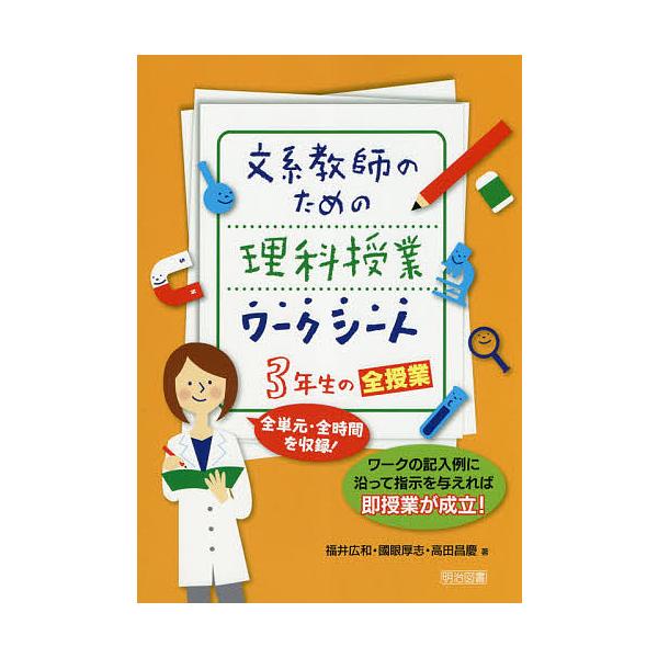 文系教師のための理科授業ワークシート3年生の全授業 全単元・全時間を収録! ワークの記入例に沿って指示を与えれば即授業が成立!/福井広和/國眼厚志