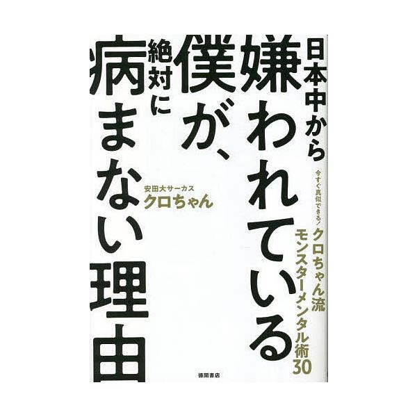 日本中から嫌われている僕が、絶対に病まない理由 今すぐ真似できる!クロちゃん流モンスターメンタル術30/クロちゃん
