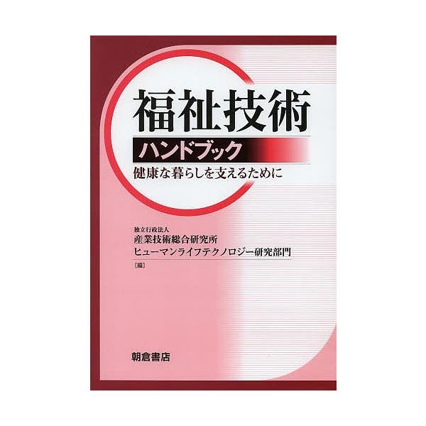 福祉技術ハンドブック 健康な暮らしを支えるために/産業技術総合研究所ヒューマンライフテクノロジー研究部門