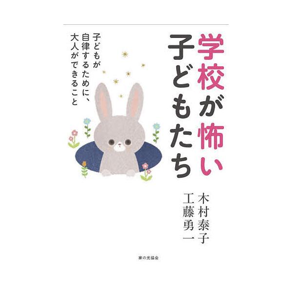 学校が怖い子どもたち 子どもが自律するために、大人ができること/木村泰子/工藤勇一
