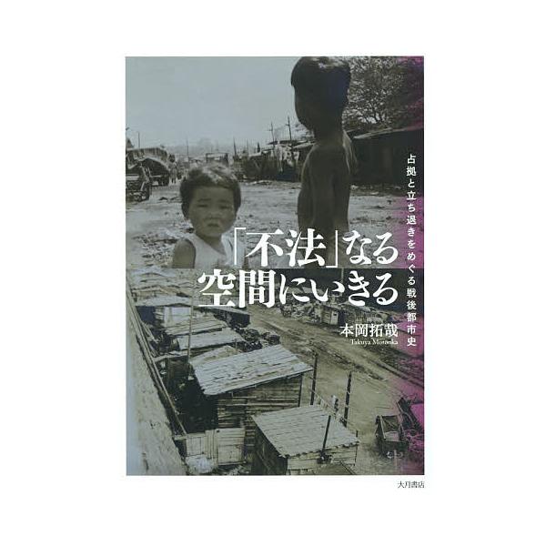 「不法」なる空間にいきる 占拠と立ち退きをめぐる戦後都市史/本岡拓哉