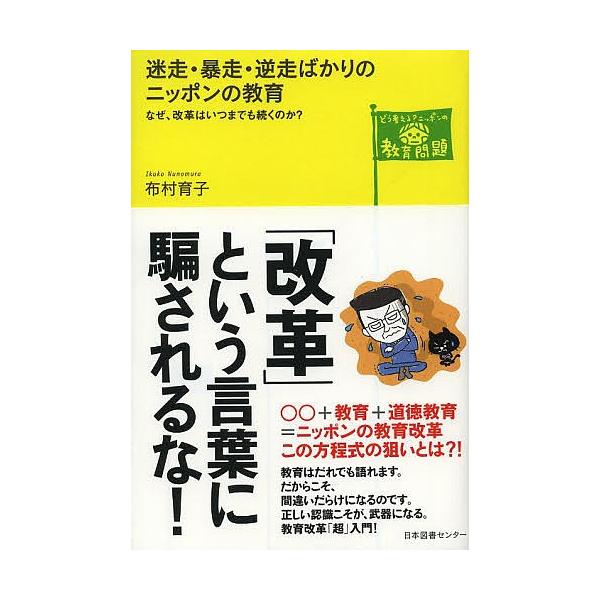 迷走・暴走・逆走ばかりのニッポンの教育 なぜ、改革はいつまでも続くのか?/布村育子