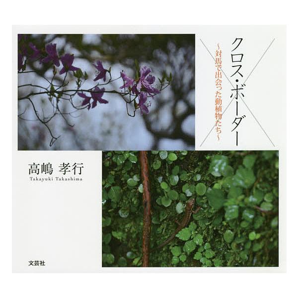 クロス・ボーダー 対馬で出会った動植物たち/高嶋孝行
