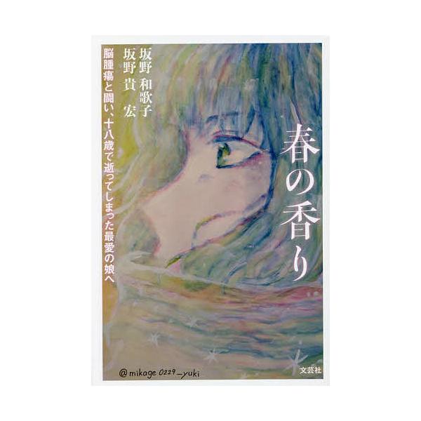 ※商品画像はイメージや仮デザインが含まれている場合があります。帯の有無など実際と異なる場合があります。著:坂野和歌子　著:坂野貴宏出版社:文芸社発売日:2022年08月キーワード:春の香り脳腫瘍と闘い、十八歳で逝ってしまった最愛の娘へ坂野和...