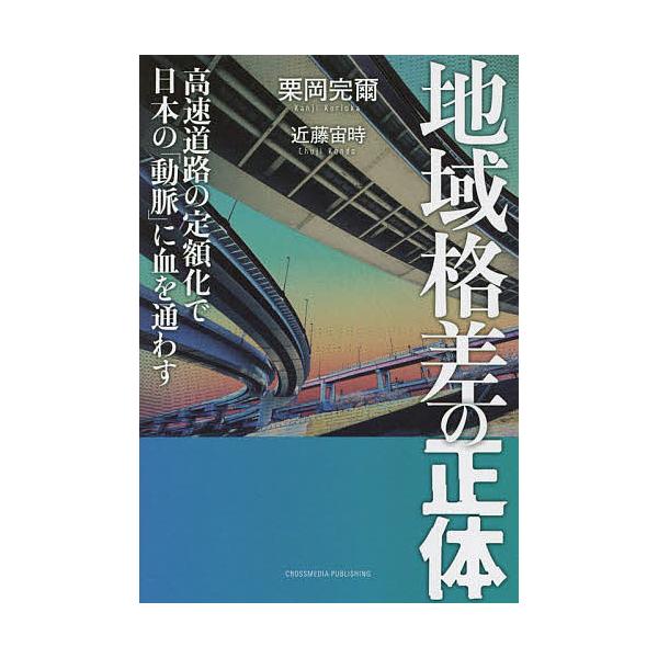 地域格差の正体 高速道路の定額化で日本の「動脈」に血を通わす/栗岡完爾/近藤宙時