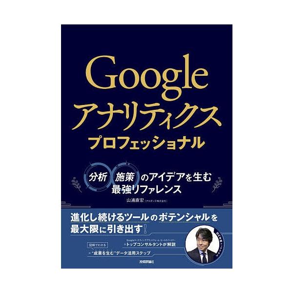 Googleアナリティクスプロフェッショナル 分析・施策のアイデアを生む最強リファレンス/山浦直宏