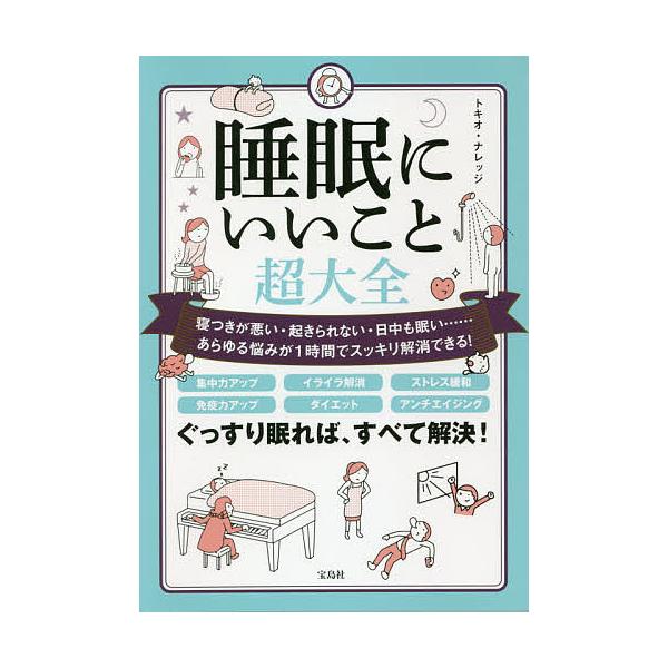 睡眠にいいこと超大全 寝つきが悪い・起きられない・日中も眠い……あらゆる悩みが1時間でスッキリ解消できる!/トキオ・ナレッジ