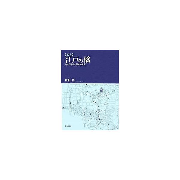 〈論考〉江戸の橋 制度と技術の歴史的変遷/松村博