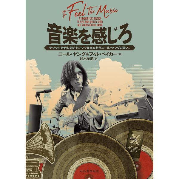 音楽を感じろ デジタル時代に殺されていく音楽を救うニール・ヤングの闘い。/ニール・ヤング/フィル・ベイカー/鈴木美朋