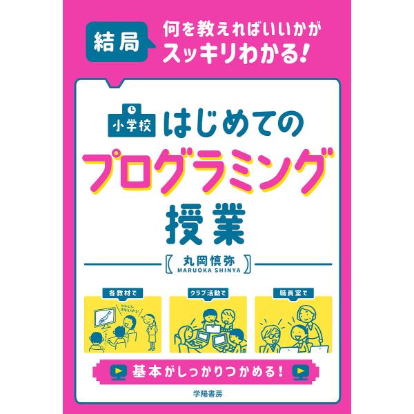 小学校はじめてのプログラミング授業 結局、何を教えればいいかがスッキリわかる!/丸岡慎弥