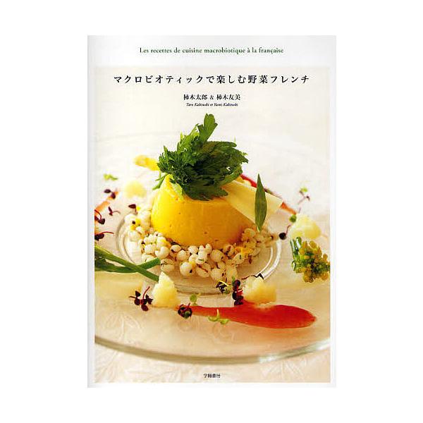 マクロビオティックで楽しむ野菜フレンチ/柿木太郎/柿木友美