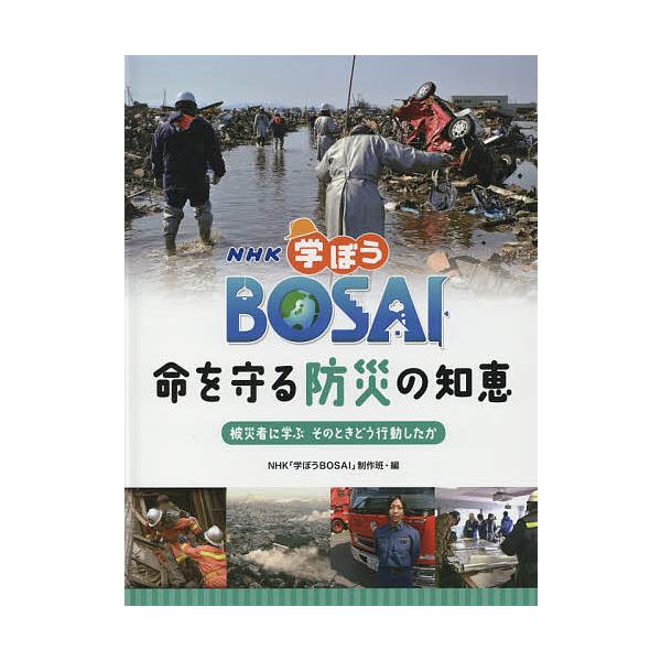 NHK学ぼうBOSAI命を守る防災の知恵 被災者に学ぶそのときどう行動したか/NHK「学ぼうBOSAI」制作班