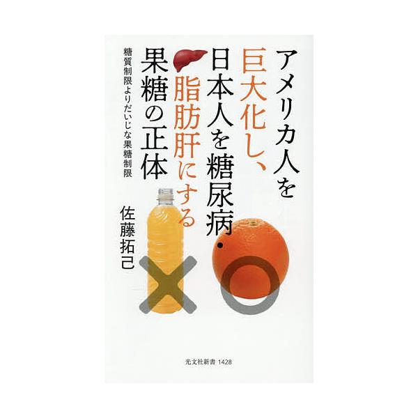 アメリカ人を巨大化し、日本人を糖尿病・脂肪肝にする果糖の正体 糖質制限よりだいじな果糖制限/佐藤拓己