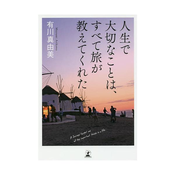 人生で大切なことは、すべて旅が教えてくれた/有川真由美
