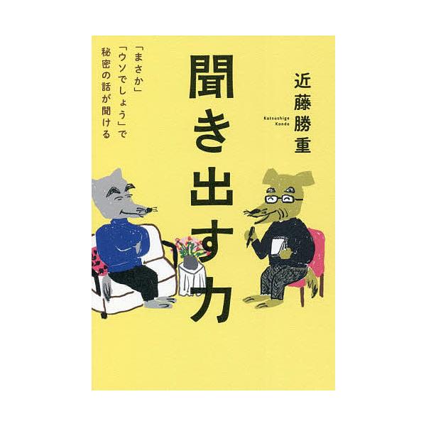 聞き出す力 「まさか」「ウソでしょう」で秘密の話が聞ける/近藤勝重