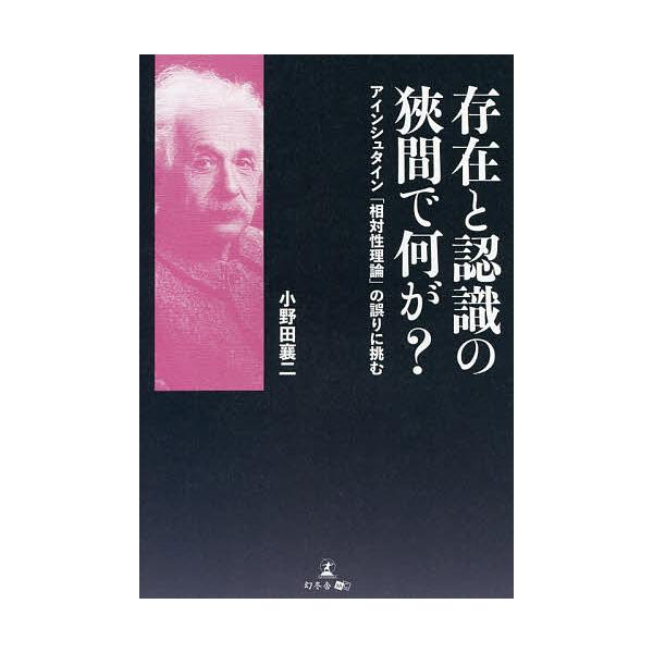 存在と認識の狹間で何が? アインシュタイン「相対性理論」の誤りに挑む/小野田襄二