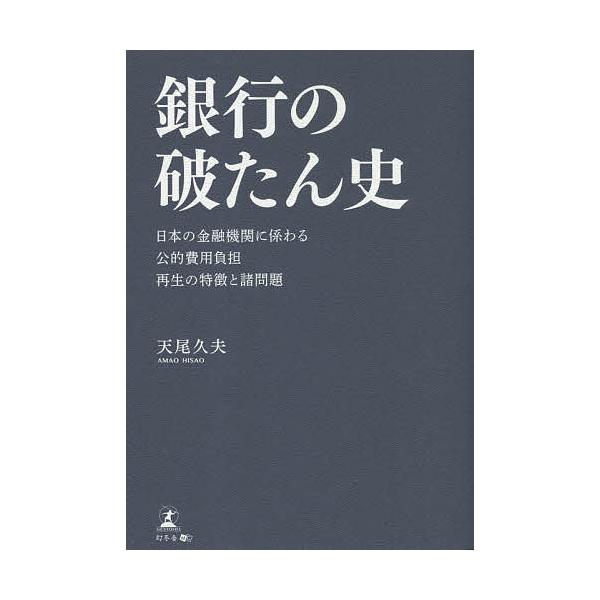 銀行の破たん史 日本の金融機関に係わる公的費用負担再生の特徴と諸問題/天尾久夫