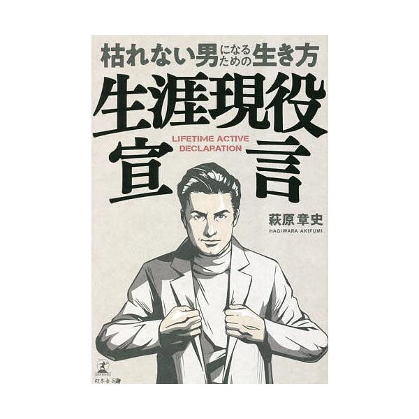 生涯現役宣言 枯れない男になるための生き方/萩原章史
