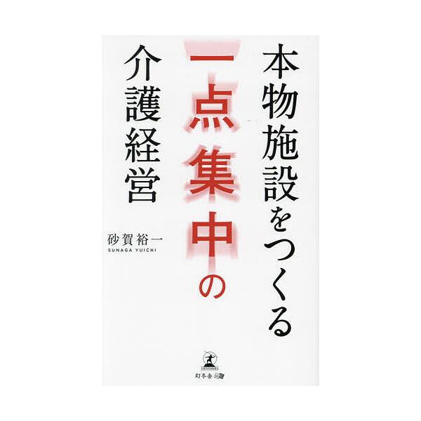 本物施設をつくる一点集中の介護経営/砂賀裕一
