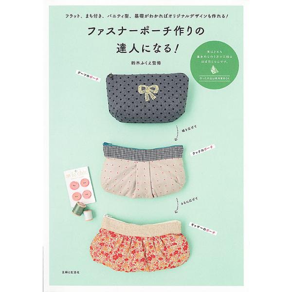 ※商品画像はイメージや仮デザインが含まれている場合があります。帯の有無など実際と異なる場合があります。監修:鈴木ふくえ出版社:主婦と生活社発売日:2019年09月キーワード:ファスナーポーチ作りの達人になる！鈴木ふくえ 手芸 ふあすなーぽー...