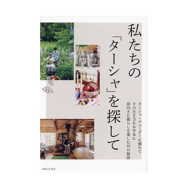 私たちの「ターシャ」を探して ターシャ・テューダーに憧れてその生き方や言葉を胸に前向きに暮らしを楽しむ10軒を訪ねました。/主婦と生活社