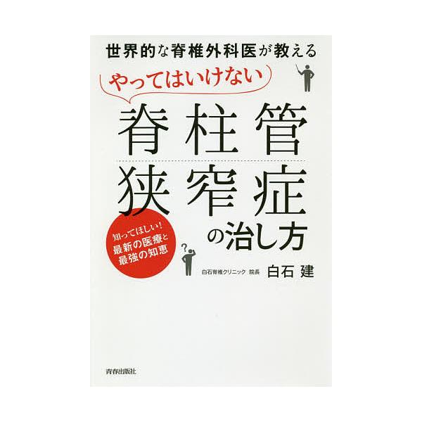 世界的な脊椎外科医が教えるやってはいけない脊柱管狭窄症の治し方 知ってほしい!最新の医療と最強の知恵/白石建