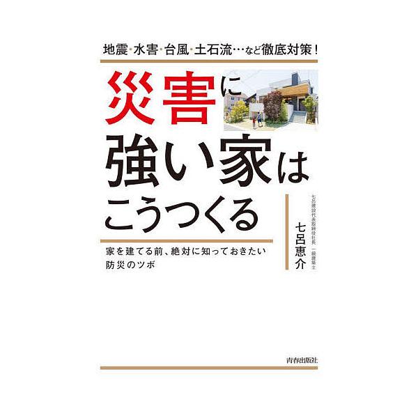 災害に強い家はこうつくる 地震・水害・台風・土石流…など徹底対策! 家を建てる前、絶対に知っておきたい防災のツボ