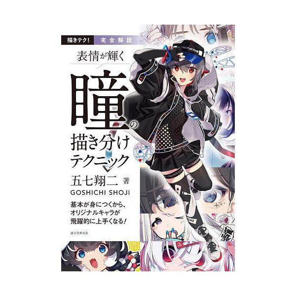 完全解説表情が輝く瞳の描き分けテクニック 基本が身につくから、オリジナルキャラが飛躍的に上手くなる!/五七翔二