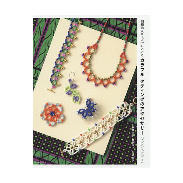※商品画像はイメージや仮デザインが含まれている場合があります。帯の有無など実際と異なる場合があります。著:有泉佳子　著:蘇原玲子　著:矢崎順子出版社:誠文堂新光社発売日:2019年08月キーワード:カラフル・タティングのアクセサリー刺繍糸と...