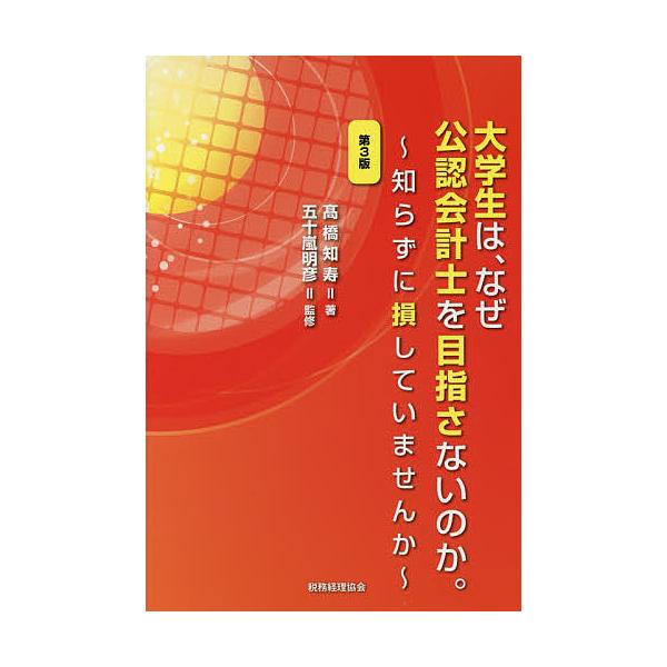 大学生は、なぜ公認会計士を目指さないのか。 知らずに損していませんか/高橋知寿/五十嵐明彦