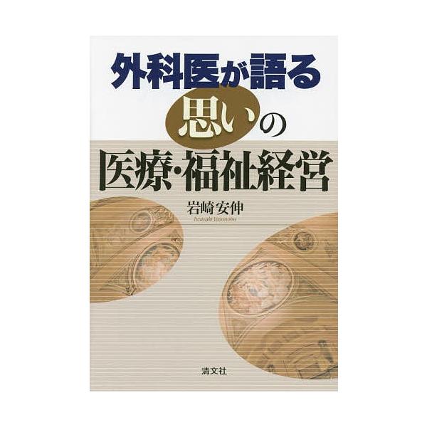 外科医が語る思いの医療・福祉経営/岩崎安伸