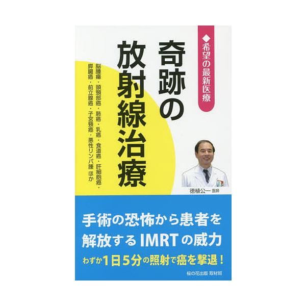 奇跡の放射線治療 希望の最新医療 脳腫瘍・頭頸部癌・肺癌・乳癌・食道癌・肝細胞癌・膵臓癌・前立腺癌・子宮頸癌・悪性リンパ腫ほか/桜の花出版取材班