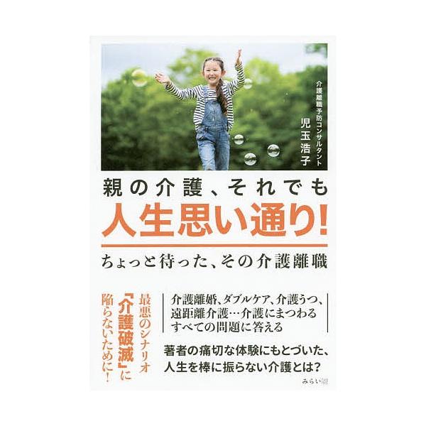 親の介護、それでも人生思い通り! ちょっと待った、その介護離職/児玉浩子