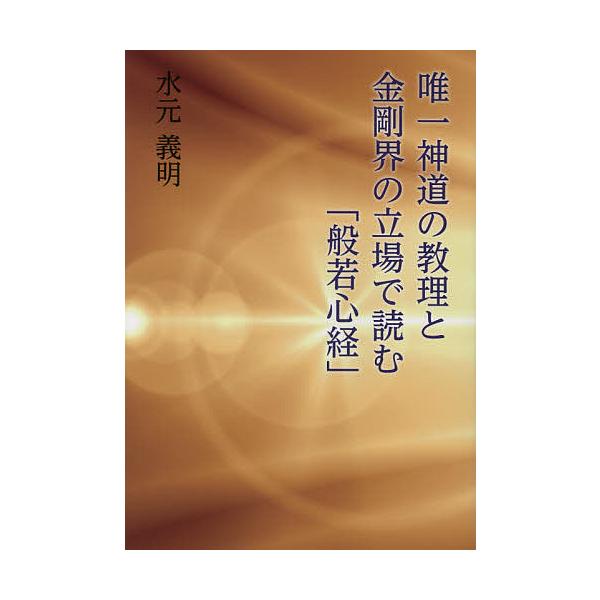 唯一神道の教理と金剛界の立場で読む「般若心経」/水元義明