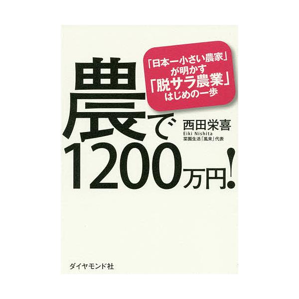 ※商品画像はイメージや仮デザインが含まれている場合があります。帯の有無など実際と異なる場合があります。著:西田栄喜出版社:ダイヤモンド社発売日:2016年09月キーワード:農で１２００万円！「日本一小さい農家」が明かす「脱サラ農業」はじめの...