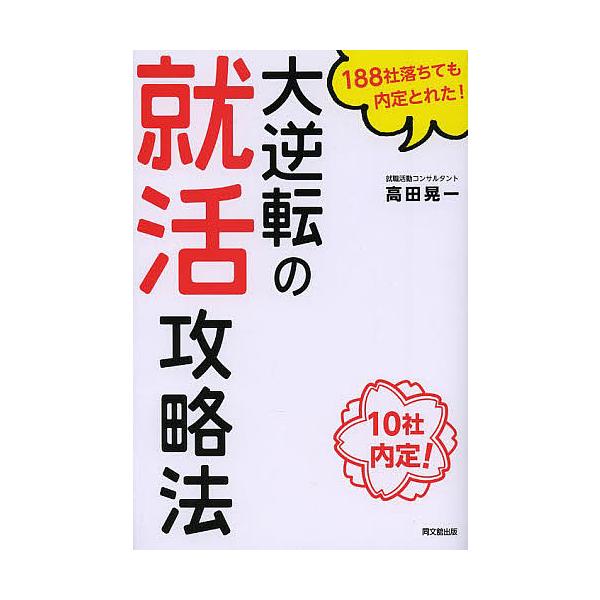 大逆転の就活攻略法 188社落ちても内定とれた! 10社内定!/高田晃一