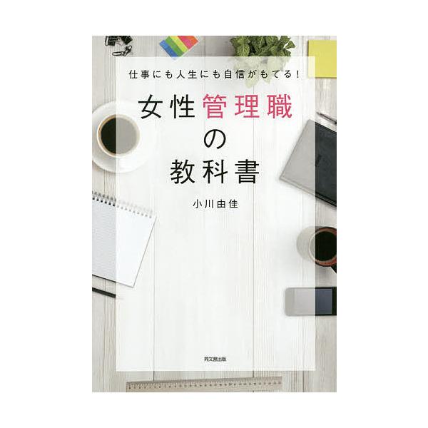 女性管理職の教科書 仕事にも人生にも自信がもてる!/小川由佳
