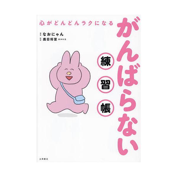 著:なおにゃん　監修:鹿目将至出版社:永岡書店発売日:2024年06月キーワード:心がどんどんラクになるがんばらない練習帳なおにゃん鹿目将至 こころがどんどんらくになるがんばらない ココロガドンドンラクニナルガンバラナイ なおにやん かのめ...