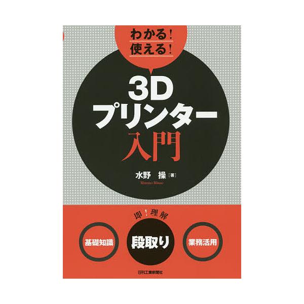 わかる!使える!3Dプリンター入門 〈基礎知識〉〈段取り〉〈業務活用〉