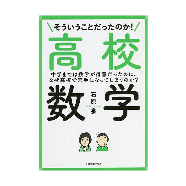 そういうことだったのか!高校数学 中学までは数学が得意だったのに、なぜ高校で苦手になってしまうのか?/石原泉