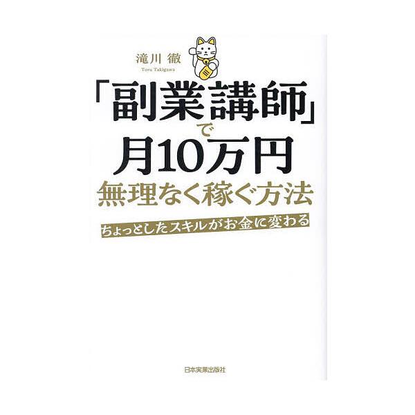 「副業講師」で月10万円無理なく稼ぐ方法 ちょっとしたスキルがお金に変わる/滝川徹