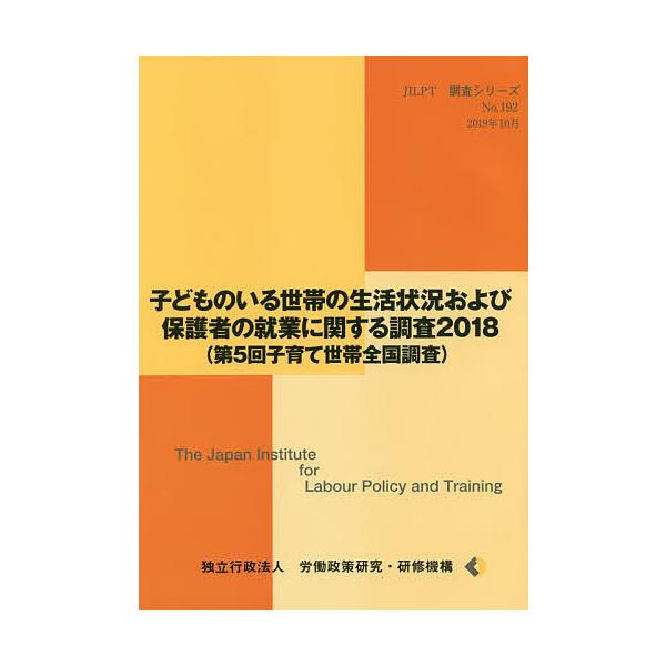 子どものいる世帯の生活状況および保護者の就業に関する調査 第5回子育て世帯全国調査 2018/労働政策研究・研修機構