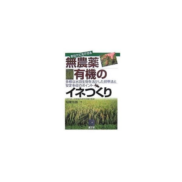 あなたにもできる無農薬・有機のイネつくり 多様な水田生物を活かした抑草法と安定多収のポイント/稲葉光國