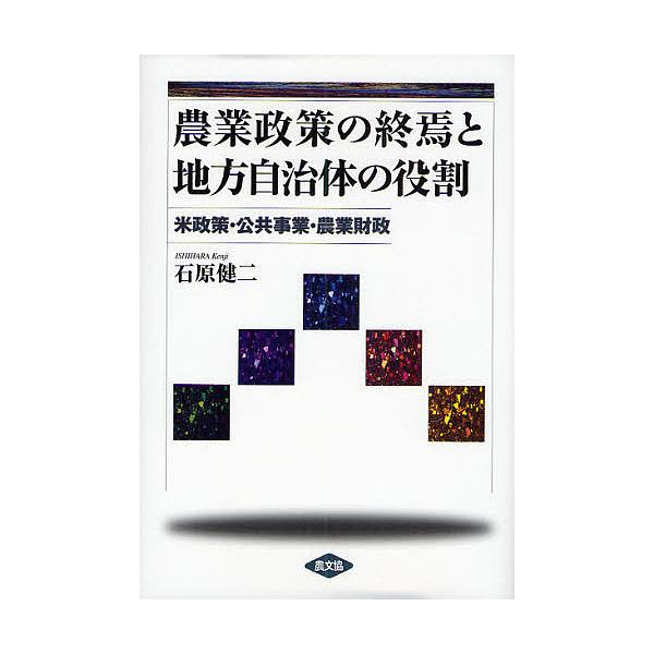 農業政策の終焉と地方自治体の役割 米政策・公共事業・農業財政/石原健二